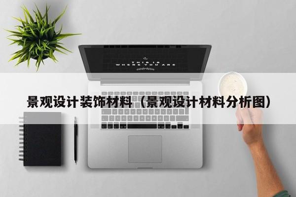 景观设计装饰材料（景观设计材料分析图）