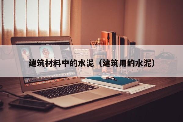 建筑材料中的水泥（建筑用的水泥）