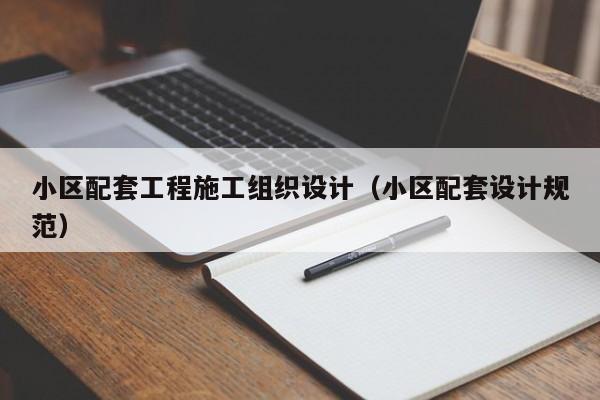 小区配套工程施工组织设计（小区配套设计规范）